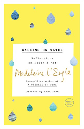 Walking on Water: Reflections on Faith and Art -- Madeleine L'Engle, Paperback