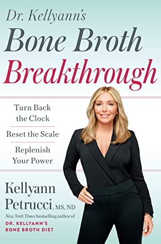 Dr. Kellyann's Bone Broth Breakthrough: Turn Back the Clock, Reset the Scale, Replenish Your Power -- Kellyann Petrucci, Hardcover