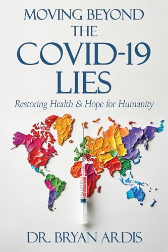 Moving Beyond the Covid-19 Lies: Restoring Health & Hope for Humanity by Ardis, Bryan