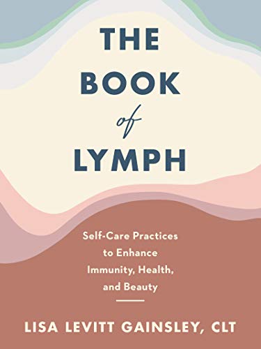 The Book of Lymph: Self-Care Practices to Enhance Immunity, Health, and Beauty -- Lisa Levitt Gainsley, Hardcover