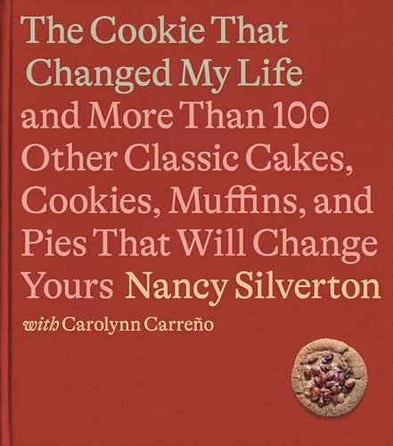 The Cookie That Changed My Life: And More Than 100 Other Classic Cakes, Cookies, Muffins, and Pies That Will Change Yours: A Cookbook by Silverton, Nancy