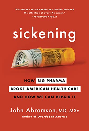 Sickening: How Big Pharma Broke American Health Care and How We Can Repair It -- John Abramson - Paperback