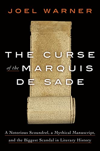 The Curse of the Marquis de Sade: A Notorious Scoundrel, a Mythical Manuscript, and the Biggest Scandal in Literary History -- Joel Warner, Hardcover