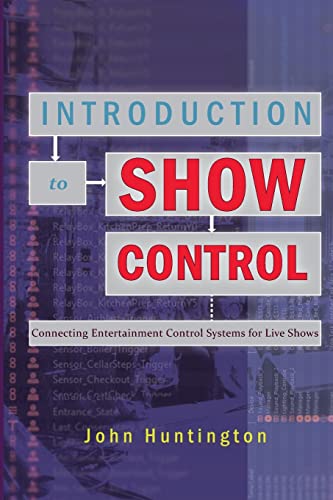 Introduction to Show Control: Connecting Entertainment Control Systems for Live Shows by Huntington, John