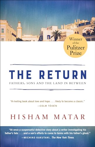 The Return (Pulitzer Prize Winner): Fathers, Sons and the Land in Between by Matar, Hisham