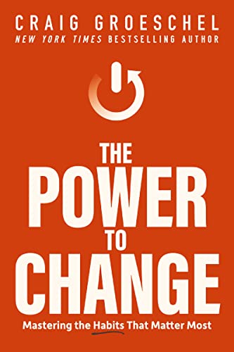 The Power to Change: Mastering the Habits That Matter Most -- Craig Groeschel - Hardcover