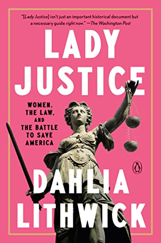 Lady Justice: Women, the Law, and the Battle to Save America -- Dahlia Lithwick - Paperback