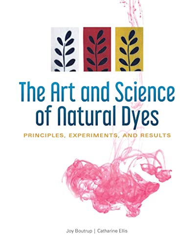 The Art and Science of Natural Dyes: Principles, Experiments, and Results -- Joy Boutrup, Spiral