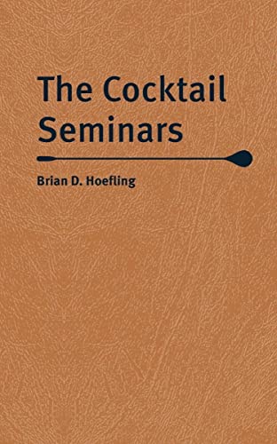 The Cocktail Seminars -- Brian D. Hoefling, Hardcover