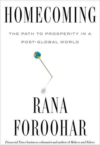 Homecoming: The Path to Prosperity in a Post-Global World -- Rana Foroohar, Hardcover