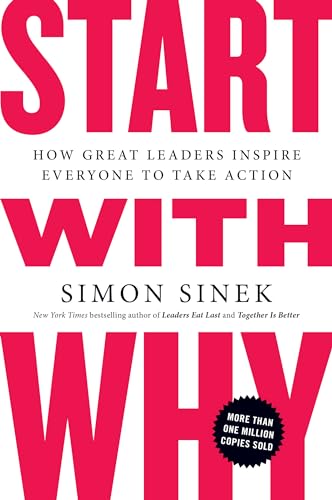 Start with Why: How Great Leaders Inspire Everyone to Take Action by Sinek, Simon