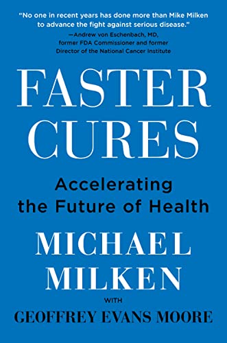Faster Cures: Accelerating the Future of Health -- Michael Milken - Hardcover