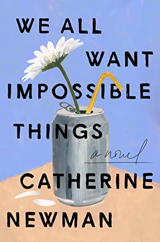 We All Want Impossible Things -- Catherine Newman, Hardcover