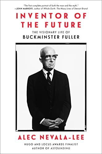 Inventor of the Future: The Visionary Life of Buckminster Fuller -- Alec Nevala-Lee, Hardcover