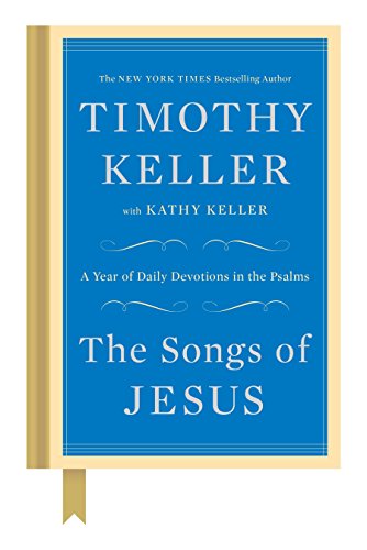 The Songs of Jesus: A Year of Daily Devotions in the Psalms -- Timothy Keller, Hardcover