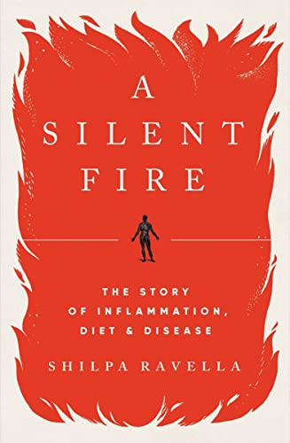 A Silent Fire: The Story of Inflammation, Diet, and Disease -- Shilpa Ravella, Hardcover