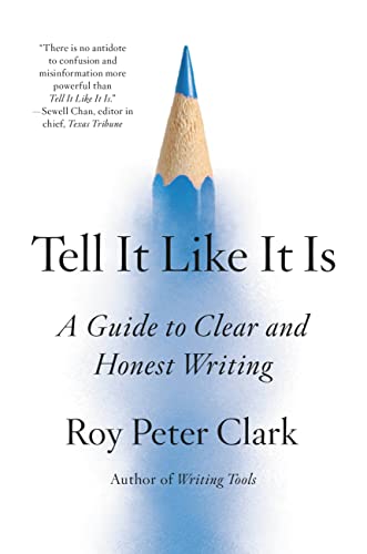Tell It Like It Is: A Guide to Clear and Honest Writing -- Roy Peter Clark - Hardcover