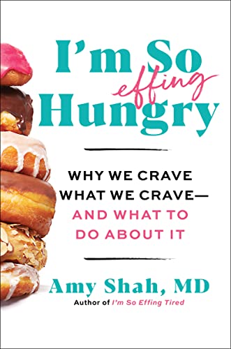 I'm So Effing Hungry: Why We Crave What We Crave - And What to Do about It -- Amy Shah MD, Hardcover