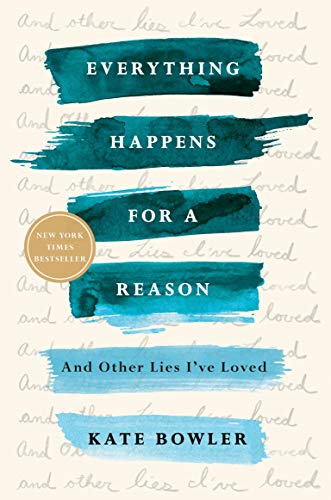 Everything Happens for a Reason: And Other Lies I've Loved -- Kate Bowler, Paperback