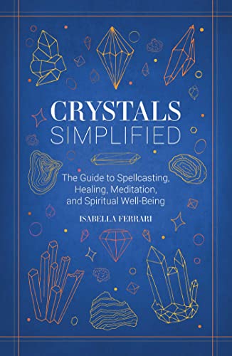 Crystals Simplified: The Guide to Spellcasting, Healing, Meditation, and Spiritual Well-Being by Ferrari, Isabella