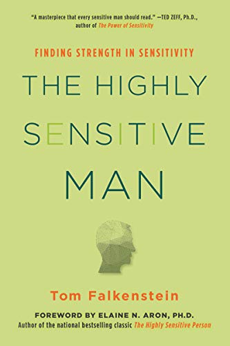 The Highly Sensitive Man: How Mastering Natural Insticts, Ethics, and Empathy Can Enrich Men's Lives and the Lives of Those Who Love Them -- Tom Falkenstein, Paperback