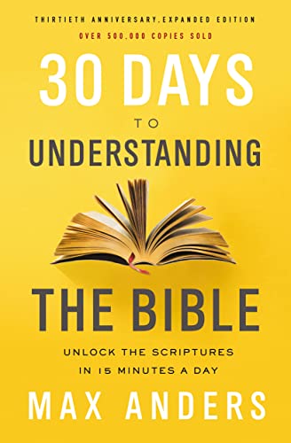 30 Days to Understanding the Bible, 30th Anniversary: Unlock the Scriptures in 15 Minutes a Day -- Max Anders - Paperback