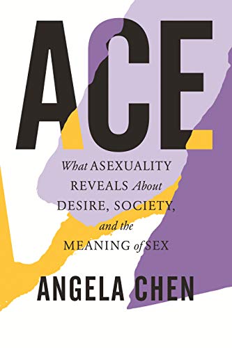 Ace: What Asexuality Reveals about Desire, Society, and the Meaning of Sex -- Angela Chen - Paperback