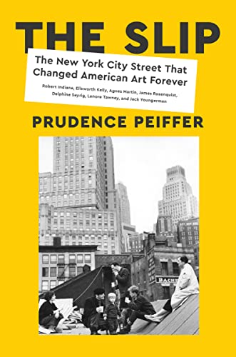 The Slip: The New York City Street That Changed American Art Forever -- Prudence Peiffer, Hardcover