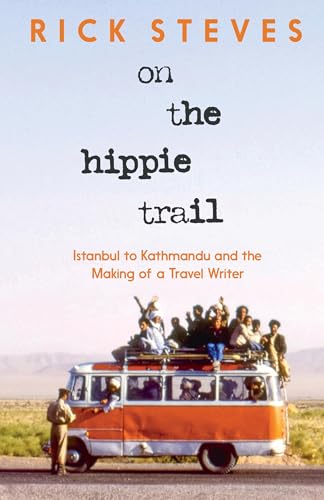 On the Hippie Trail: Istanbul to Kathmandu and the Making of a Travel Writer by Steves, Rick