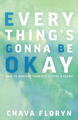 Everything's Going To Be Okay: How To Nurture Yourself During a Storm -- Chava Floryn, Paperback