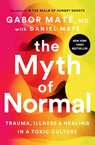 The Myth of Normal: Trauma, Illness, and Healing in a Toxic Culture -- Gabor Maté - Hardcover