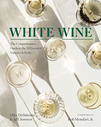 White Wine: The Comprehensive Guide to the 50 Essential Varieties & Styles by Desimone, Mike