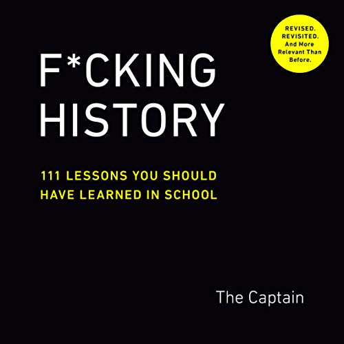 F*cking History: 111 Lessons You Should Have Learned in School -- The Captain, Paperback