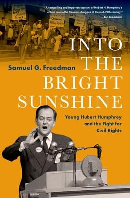 Into the Bright Sunshine: Young Hubert Humphrey and the Fight for Civil Rights -- Samuel G. Freedman - Hardcover
