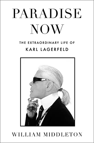Paradise Now: The Extraordinary Life of Karl Lagerfeld -- William Middleton - Hardcover