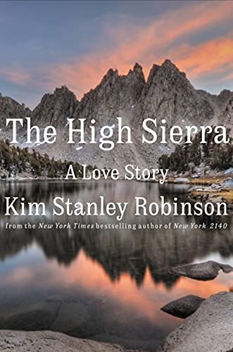 The High Sierra: A Love Story -- Kim Stanley Robinson - Hardcover