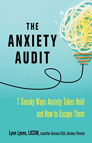 The Anxiety Audit: Seven Sneaky Ways Anxiety Takes Hold and How to Escape Them -- Lynn Lyons - Paperback