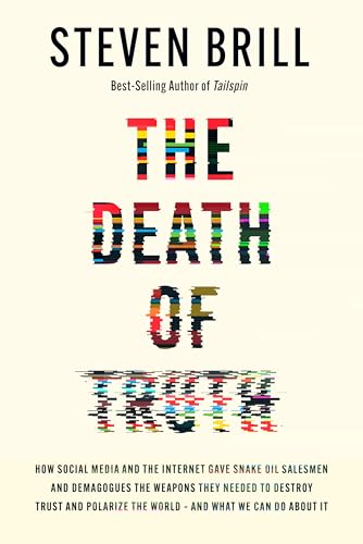 The Death of Truth: How Social Media and the Internet Gave Snake Oil Salesmen and Demagogues the Weapons They Needed to Destroy Trust and by Brill, Steven