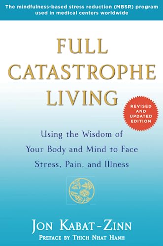 Full Catastrophe Living (Revised Edition): Using the Wisdom of Your Body and Mind to Face Stress, Pain, and Illness [Paperback] Kabat-Zinn, Jon and Hanh, Thich Nhat - Paperback