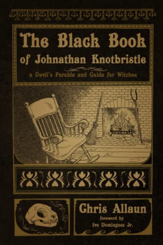 The Black Book of Johnathan Knotbristle: A Devil's Parable & Guide for Witches by Allaun, Chris