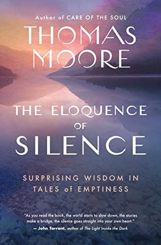 The Eloquence of Silence: Surprising Wisdom in Tales of Emptiness by Moore, Thomas
