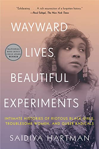 Wayward Lives, Beautiful Experiments: Intimate Histories of Riotous Black Girls, Troublesome Women, and Queer Radicals -- Saidiya Hartman - Paperback