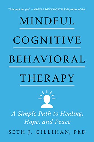 Mindful Cognitive Behavioral Therapy: A Simple Path to Healing, Hope, and Peace -- Seth J. Gillihan, Hardcover
