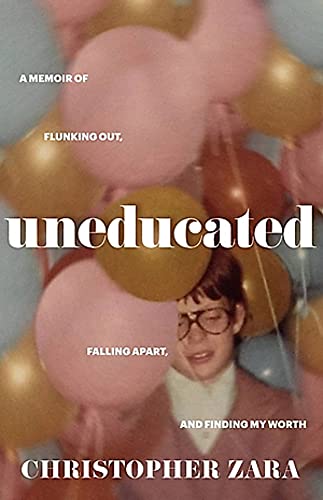 Uneducated: A Memoir of Flunking Out, Falling Apart, and Finding My Worth by Zara, Christopher