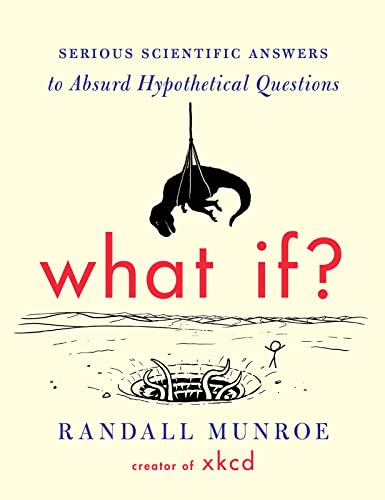 What If?: Serious Scientific Answers to Absurd Hypothetical Questions -- Randall Munroe, Hardcover