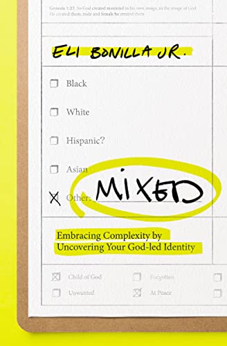 Mixed: Embracing Complexity by Uncovering Your God-Led Identity -- Eli Bonilla Jr, Paperback