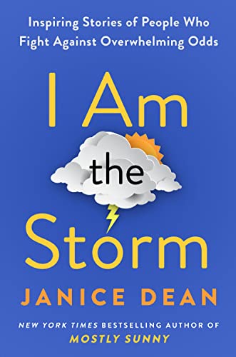 I Am the Storm: Inspiring Stories of People Who Fight Against Overwhelming Odds -- Janice Dean - Hardcover