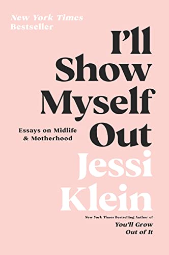 I'll Show Myself Out: Essays on Midlife and Motherhood -- Jessi Klein, Paperback