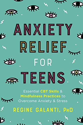 Anxiety Relief for Teens: Essential CBT Skills and Mindfulness Practices to Overcome Anxiety and Stress -- Regine Galanti - Paperback