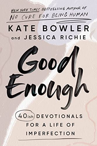 Good Enough: 40ish Devotionals for a Life of Imperfection -- Kate Bowler - Hardcover